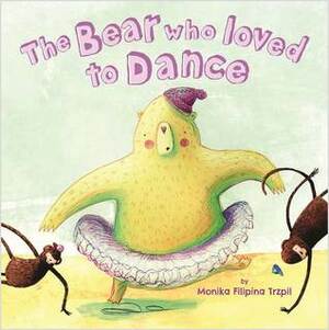 The Bear Who Loved To Dance by Monika Filipina Trzpil