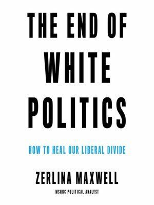 The End of White Politics: How to Heal Our Liberal Divide by Zerlina Maxwell