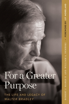 For a Greater Purpose: The Life and Legacy of Walter Bradley by Robert J. Marks, William A. Dembski