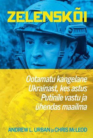 Zelenskõi: ootamatu kangelane Ukrainast, kes astus Putinile vastu ja ühendas maailma by Andrew L. Urban, Chris McLeod