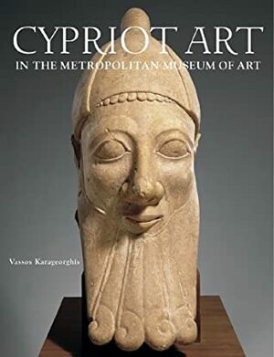 Ancient Art from Cyprus: The Cesnola Collection in the Metropolitan Museum of Art by Vassos Karageorghis
