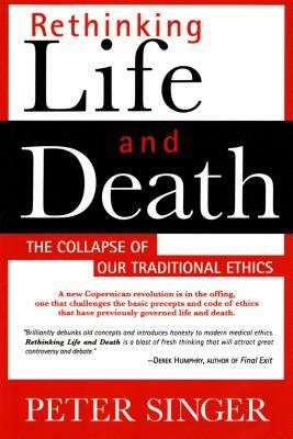 Rethinking Life and Death: The Collapse of Our Traditional Ethics by Peter Singer