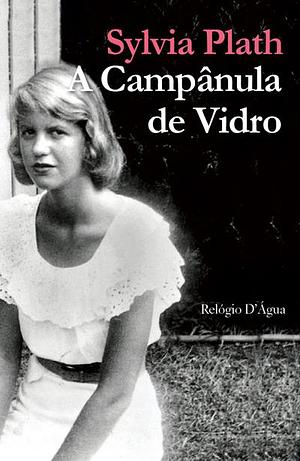 A Campânula de Vidro by Sylvia Plath