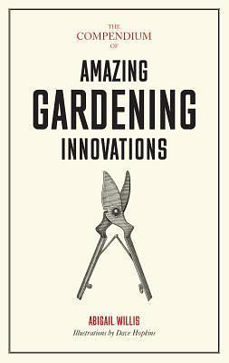 The Compendium of Amazing Garden Innovations by Dave Hopkins, Abigail Willis