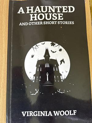 A Haunted House and Other Short Stories by Virginia Woolf