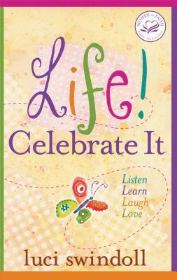 Life! Celebrate It: Listen, Learn, Laugh, Love by Luci Swindoll