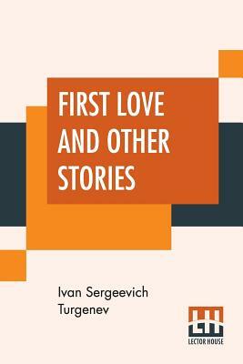 First Love And Other Stories: Translated From The Russian By Isabel F. Hapgood by Ivan Sergeyevich Turgenev