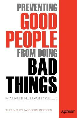 Preventing Good People from Doing Bad Things: Implementing Least Privilege by Brian Anderson, John Mutch