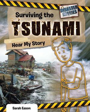 Surviving the Tsunami: Hear My Story by Sarah Eason