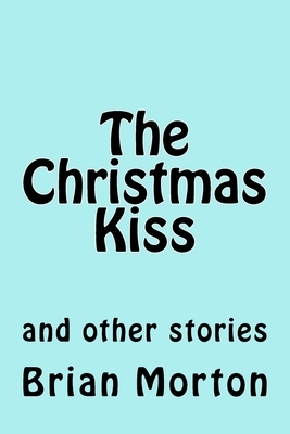 The Christmas Kiss: and other stories by Brian Morton