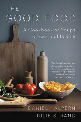 The Good Food: A Cookbook of Soups, Stews, and Pastas by Daniel Halpern, Julie Strand