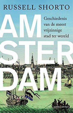 Amsterdam: geschiedenis van de meest vrijzinnige stad ter wereld by Russell Shorto