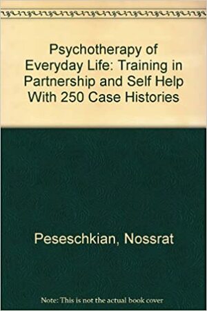 Psychotherapy of Everyday Life: Training in Partnership and Self-Help; With 250 Case Histories by Nossrat Peseschkian