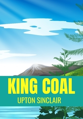 King Coal Upton Sinclair: Classic Fiction Novel by Upton Sinclair