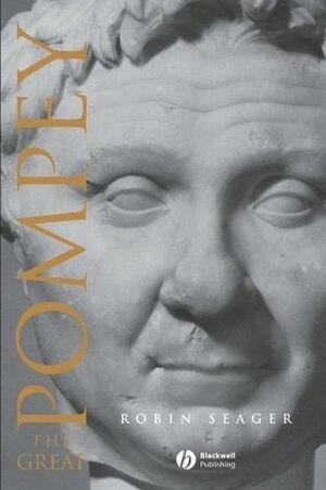 Pompey the Great: A Political Biography by Robin Seager, Robin Seager