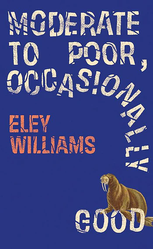 Moderate to Poor, Occasionally Good by Eley Williams