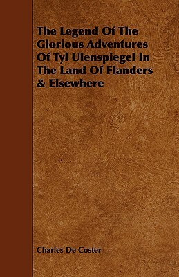The Legend of the Glorious Adventures of Tyl Ulenspiegel in the Land of Flanders & Elsewhere by Charles de Coster