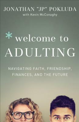 Welcome to Adulting: Navigating Faith, Friendship, Finances, and the Future by Jonathan Pokluda, Kevin McConaghy