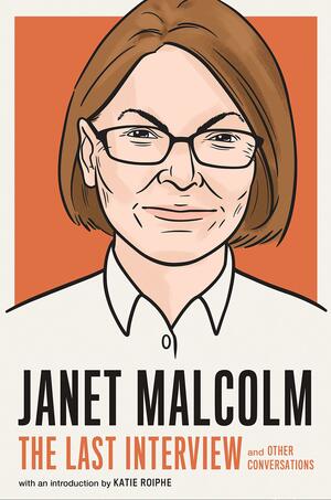 Janet Malcolm: The Last Interview: And Other Conversations by Melville House