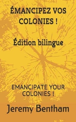 Émancipez Vos Colonies !: Emancipate Your Colonies ! by Jeremy Bentham