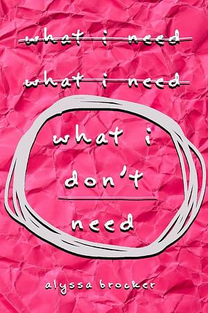 What I Don't Need by Alyssa Brocker