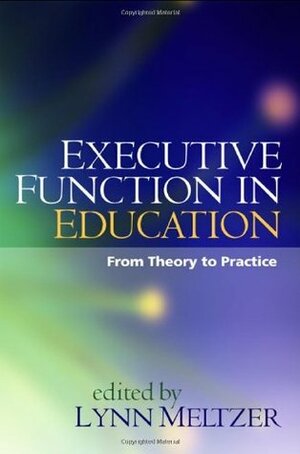 Executive Function in Education: From Theory to Practice by Lynn Meltzer