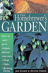 The Homebrewer's Garden: How to Easily Grow, Prepare, and Use Your Own Hops, Malts, Brewing Herbs by Dennis Fisher, Joe Fisher