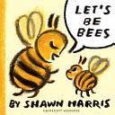 Let's Be Bees by Shawn Harris