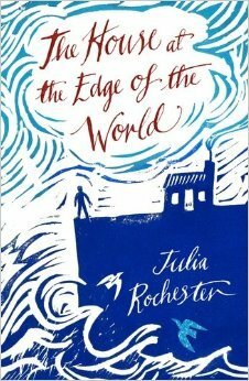 The House at the Edge of the World by Julia Rochester