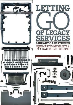 Letting Go of Legacy Services: Library Case Studies by Mary Evangeliste