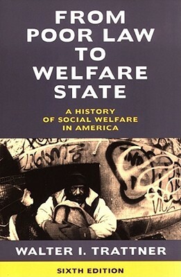 From Poor Law to Welfare State, 6th Edition: A History of Social Welfare in America by Walter I. Trattner