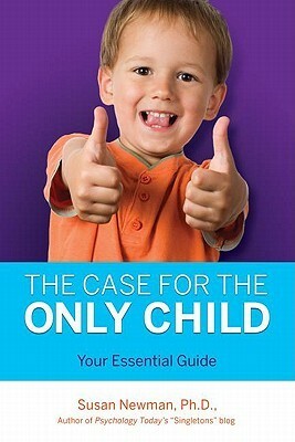 The Case for Only Child: Your Essential Guide by Susan Newman