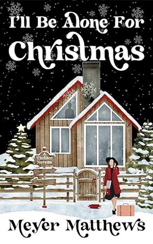 I'll Be Alone For Christmas: A Thriller Novella by Meyer Matthews
