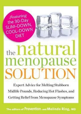 The Natural Menopause Solution: Expert Advice for Melting Stubborn Midlife Pounds, Reducing Hot Flashes, and Getting Relief from Menopause Symptoms by Melinda Ring, Prevention Magazine
