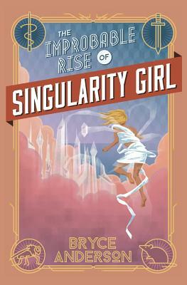 The Improbable Rise of Singularity Girl (Second Edition) by Bryce Anderson