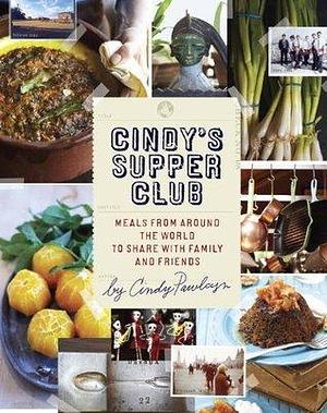 Cindy's Supper Club: Meals from Around the World to Share with Family and Friends A Cookbook by Cindy Pawlcyn, Cindy Pawlcyn