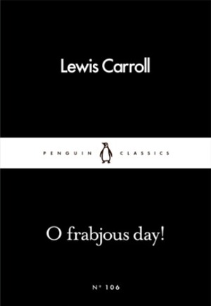 O Frabjous Day! by Lewis Carroll