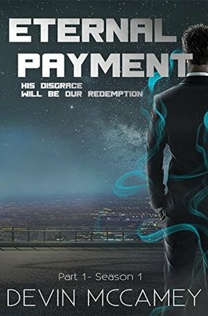 Eternal Payment: Season 1 - Part 1 by Devin McCamey