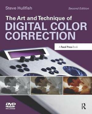 The Art and Technique of Digital Color Correction by Steve Hullfish