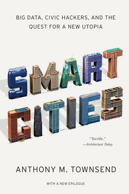 Smart Cities: Big Data, Civic Hackers, and the Quest for a New Utopia by Anthony M. Townsend