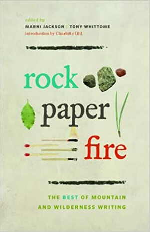 Rock, Paper, Fire: Best of Mountain and Wilderness Writing, the by Don Gillmor, Fitz Cahall, Niall Fink, Ian Brown, Wayne Sawchuk, Karsten Heuer, Jon Turn, Jan Redford, Christian Beamish, Erin Soros, Marni Jackson, Freddie Wilkinson, Steve Swenson, Bernadette McDonald, Masa Takei, Andy Kirkpatrick, Tony Whittome, Niall Grimes, Maria Coffey, Katie Ives, Bruce Kirkby, Helen Mort, Barry Blanchard