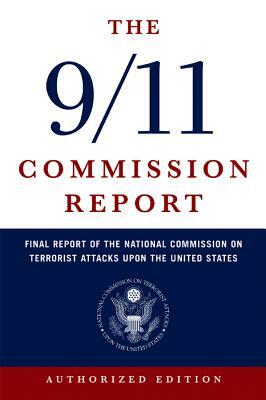 The 9/11 Commission Report: Final Report of the National Commission on Terrorist Attacks Upon the United States by National Commission on Terrorist Attacks