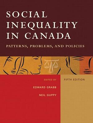 Social Inequality in Canada: Patterns, Problems, and Policies by Neil Guppy, Edward G. Grabb