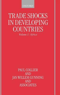 Trade Shocks in Developing Countries: Volume 1: Africa by Paul Collier, Jan Willem Gunning