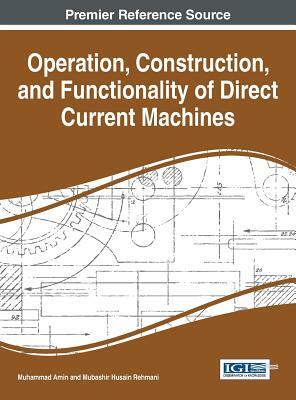 Operation, Construction, and Functionality of Direct Current Machines by Mubashir Husain Rehmani, Muhammad Amin