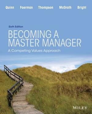 Becoming a Master Manager: A Competing Values Approach by David Bright, Sue R. Faerman, Robert E. Quinn