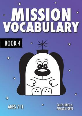 Mission Vocabulary Book 4: ENCOURAGING THE CHILDREN OF PLANET EARTH TO USE ADVANCED VOCABULARY: 7-11 years by Sally Jones, Annalisa Jones, Amanda Jones