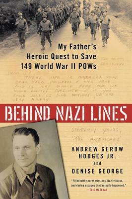 Behind Nazi Lines: My Father's Heroic Quest to Save 149 World War II POWs by Andrew Gerow Hodges, Denise George