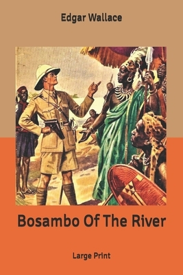 Bosambo Of The River: Large Print by Edgar Wallace