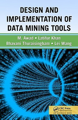 Design and Implementation of Data Mining Tools by Mamoun Awad, Latifur Khan, Bhavani Thuraisingham